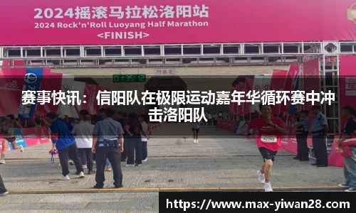 赛事快讯：信阳队在极限运动嘉年华循环赛中冲击洛阳队